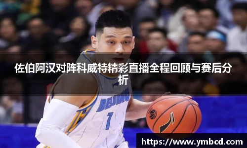 佐伯阿汉对阵科威特精彩直播全程回顾与赛后分析